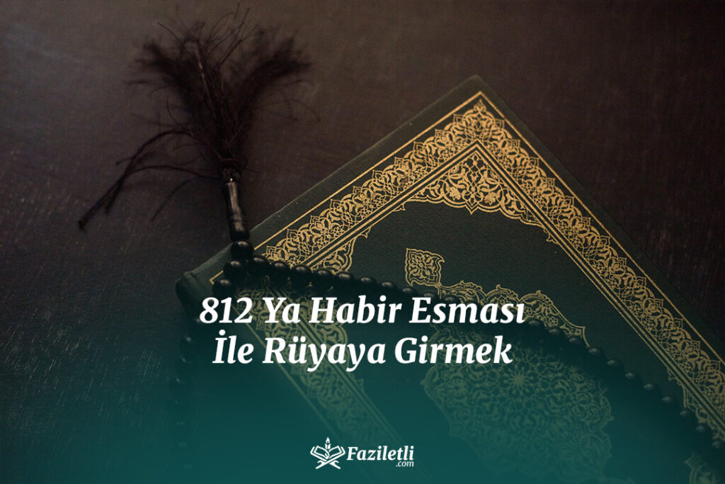 812 Ya Habir Esması İle Rüyaya Girmek 812 Ya Habir Esması İle Rüyaya Girmek